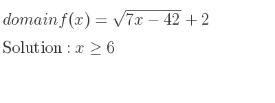 The domain of f(x)=sqrt(7x-42)+2 is x>= 6